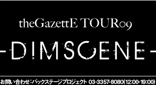 the GazettE LIVE09-DIM SCENE-@₢킹:obNXe[WvWFNg 03-3357-8080(12:00-19:00)